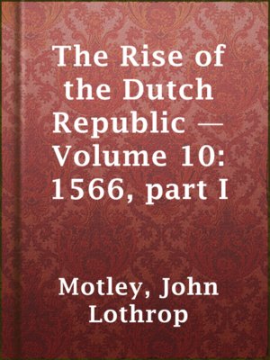 cover image of The Rise of the Dutch Republic — Volume 10: 1566, part I